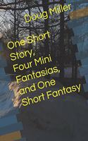 One Short Story, Four Mini Fantasias, and One Short Fantasy