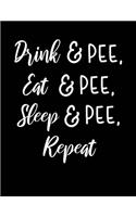 Drink, pee, eat, pee, sleep, pee, repeat