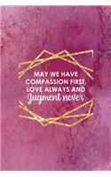 May We Have Compassion First, Love Always And Jugment Never: All Purpose 6x9 Blank Lined Notebook Journal Way Better Than A Card Trendy Unique Gift Pink Texture Judgment