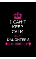 I Can't Keep Calm It's My Daughter's 17th Birthday: Cute Journal Notebook For 17 Years Girls. Gift it your daughters or friends daughter's birthday party gift. It will help to write anything with this