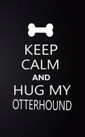 Keep Calm And Hug My Otterhound