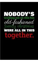 Nobody's Walking out on this Fun Old-Fashioned Family Christmas Were All in this Together.: Journal / Notebook / Diary Gift - 6"x9" - 120 pages - White Lined Paper - Matte Cover"