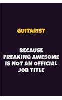 Guitarist, Because Freaking Awesome Is Not An Official Job Title: 6X9 Career Pride Notebook Unlined 120 pages Writing Journal