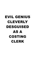 Evil Genius Cleverly Desguised As A Costing Clerk: Best Costing Clerk Notebook, Costing Assistant Journal Gift, Diary, Doodle Gift or Notebook - 6 x 9 Compact Size, 109 Blank Lined Pages