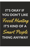 It's Okay If You Don't Like Fossil Hunting It's Kind Of A Smart People Thing Anyway: A Fossil Hunting Journal Notebook to Write Down Things, Take Notes, Record Plans or Keep Track of Habits (6" x 9" - 120 Pages)