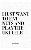 I Just Want To Eat Nuts And Play The Ukulele