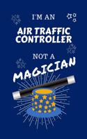 I'm An Air Traffic Controller Not A Magician: Perfect Gag Gift For An Air Traffic Controller Who Happens To NOT Be A Magician! - Blank Lined Notebook Journal - 100 Pages 6 x 9 Format - Office - 