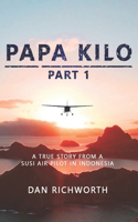 Papa Kilo Part 1: A True Story from a Susi Air Pilot in Indonesia(1 Papa Kilo)