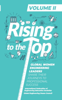 Rising to the Top: Volume II: Global Women Engineering Leaders Share their Journeys to Professional Success