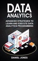 Data Analytics: Advanced Strategies to Learn and Execute Data Analytics Programming(5 Data Analytics)