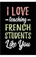 I Love Teaching French Students Like You: Lined Teacher Journals & Notebooks V3