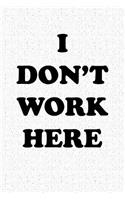 I Don't Work Here: A 6x9 Inch Matte Softcover Notebook Journal with 120 Blank Lined Pages and a Funny Sarcastic Cover Slogan