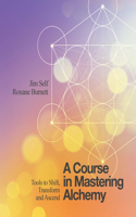 Course in Mastering Alchemy: Tools to Shift, Transform and Ascend