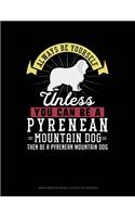 Always Be Yourself Unless You Can Be a Pyrenean Mountain Dog Then Be a Pyrenean Mountain Dog