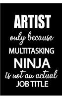 Artist Only Because Multitasking Ninja Is Not an Actual Job Title: It's Like Riding a Bike. Except the Bike Is on Fire. and You Are on Fire! Blank Line Journal