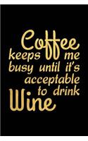 Coffee Keeps Me Busy Until It's Acceptable to Drink Wine