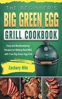 The Beginner's Big Green Egg Grill Cookbook