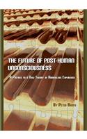 Future of Post-Human Unconsciousness: A Preface to a New Theory of Anomalous Experience