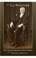 Rev. G. J. Wegener: His Life and Ministry in New Orleans