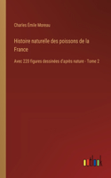 Histoire naturelle des poissons de la France: Avec 220 figures dessinées d'après nature - Tome 2