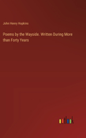 Poems by the Wayside. Written During More than Forty Years