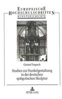 Studien Zur Dunkelgestaltung in Der Deutschen Spaetgotischen Skulptur