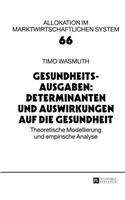 Gesundheitsausgaben: Determinanten Und Auswirkungen Auf Die Gesundheit: Theoretische Modellierung Und Empirische Analyse