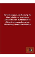 Verordnung Zur Ausdehnung Der Mautpflicht Auf Bestimmte Abschnitte Von Bundesstrassen (Mautstreckenausdehnungs- Verordnung - Mautstrausdehnv)