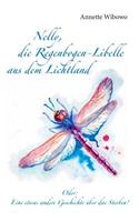 Nelly, die Regenbogenlibelle aus dem Lichtland: Oder: Eine etwas andere Geschichte über das Sterben!