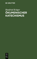 Ökumenischer Katechismus: Kurze Einführung in Wesen, Werden Und Wirken Der Ökumene