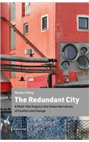 The Redundant City – A Multi–Site Enquiry Into Urban Narratives of Conflict and Change