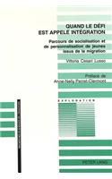 Quand Le Défi Est Appelé Intégration: Parcours de Socialisation Et de Personnalisation de Jeunes Issus de la Migration(120 Exploration)