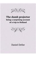 The Dumb Projector Being a Surprising Account of a Trip to Holland