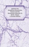 Jahrbuch Des Koniglichen Botanischen Gartens Und Des Botanischen Museums Zu Berlin, Volume 5 (German Edition)