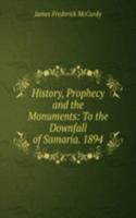 History, Prophecy and the Monuments: To the Downfall of Samaria. 1894