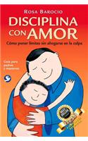 Disciplina Con Amor: Como Poner Limites Sin Ahogarse En La Culpa