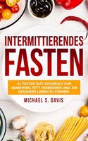 Intermittierendes Fasten: #1 Fasten Diät Kochbuch zum abnehmen, Fett verbrenen und ein gesundes Leben zu führen! Plus einen 7 Tage Essplan! (Der beste Fasten Guide zum abnehm