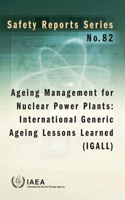 Ageing Management for Nuclear Power Plants: International Generic Ageing Lessons Learned (Igall): Safety Reports Series No. 82