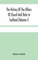 History Of The Affairs Of Church And State In Scotland: From The Beginning Of The Reformation To The Year 1568 (Volume I)