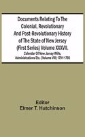 Documents Relating To The Colonial, Revolutionary And Post-Revolutionary History Of The State Of New Jersey (First Series) Volume Xxxvii. Calendar Of New Jarsey Wills, Administrations Etc. (Volume Viii) 1791-1795
