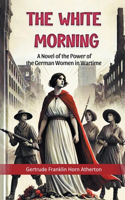 The White Morning A Novel of the Power of the German Women in Wartime