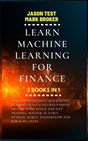 Learn Machine Learning for Finance: The comprehensive quickstart guide to build 6-figures passive income with stock and day trading. Master as a pro Python, Scikit, TensorFlow and Kera