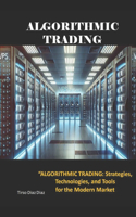 Algorithmic Trading: Strategies, Technologies, and Tools for the Modern Market