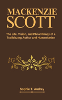 MacKenzie Scott: The Life, Vision, and Philanthropy of a Trailblazing Author and Humanitarian