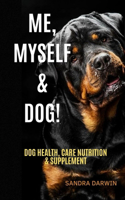 Me, Myself & Dog!: Dog Health, Care, Nutrition & Supplement
