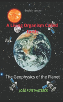 Living Organism Called Earth: The Geophysics of the Planet