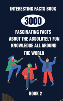 Interesting Facts Book: 3000 Fascinating Facts About The Absolutely Fun Knowledge All Around The World Book 1