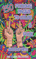 150 F*#king Pages To Color & F*#k Around With: A Swear Word Coloring Book For Adults