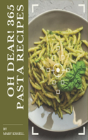 Oh Dear! 365 Pasta Recipes: The Best-ever of Pasta Cookbook