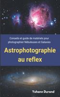 Astrophotographie au reflex: Conseils et guide de matériels pour photographier des Nébuleuses et Galaxies avec un simple reflex